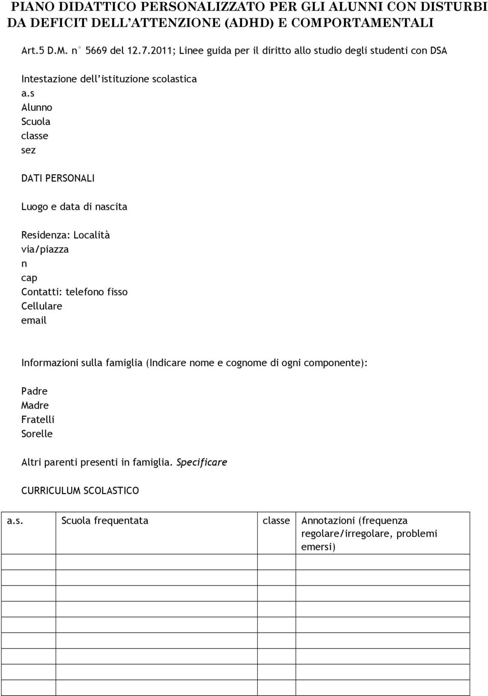 s Alunno Scuola classe sez DATI PERSONALI Luogo e data di nascita Residenza: Località via/piazza n cap Contatti: telefono fisso Cellulare email Informazioni sulla