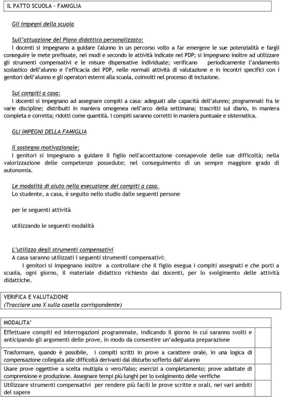 periodicamente l andamento scolastico dell alunno e l efficacia del PDP, nelle normali attività di valutazione e in incontri specifici con i genitori dell alunno e gli operatori esterni alla scuola,