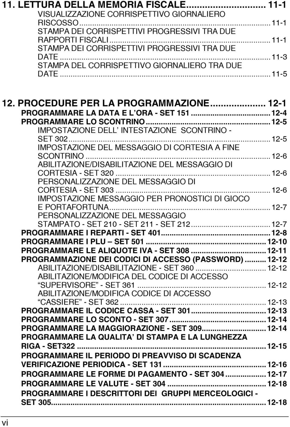 .. 12-1 PROGRAMMARE LA DATA E L ORA - SET 151... 12-4 PROGRAMMARE LO SCONTRINO... 12-5 IMPOSTAZIONE DELL INTESTAZIONE SCONTRINO - SET 302... 12-5 IMPOSTAZIONE DEL MESSAGGIO DI CORTESIA A FINE SCONTRINO.