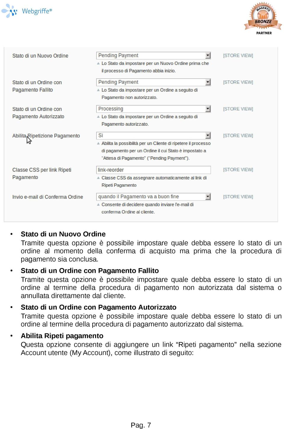 Stato di un Ordine con Pagamento Fallito Tramite questa opzione è possibile impostare quale debba essere lo stato di un ordine al termine della procedura di pagamento non autorizzata dal sistema o