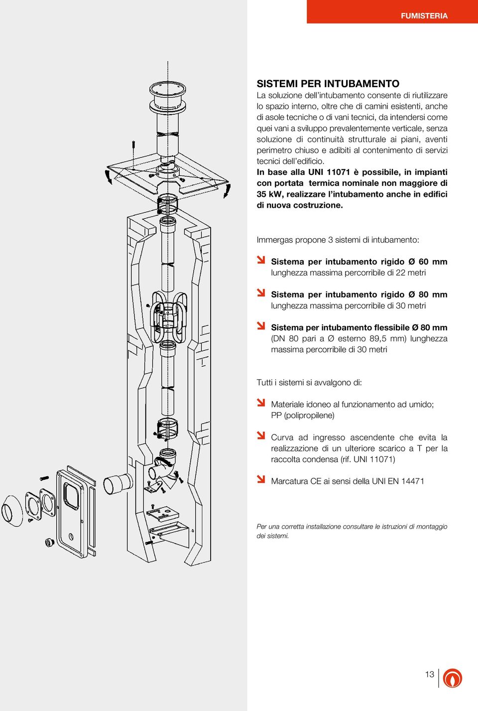 In base alla UNI 11071 è possibile, in impianti con portata termica nominale non maggiore di 35 kw, realizzare l intubamento anche in edifici di nuova costruzione.