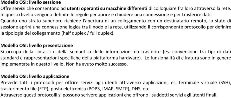 Quando uno strato superiore richiede l'apertura di un collegamento con un destinatario remoto, lo stato di sessione aprirà una connessione logica tra il nodo e la rete, utilizzando il corrispondente