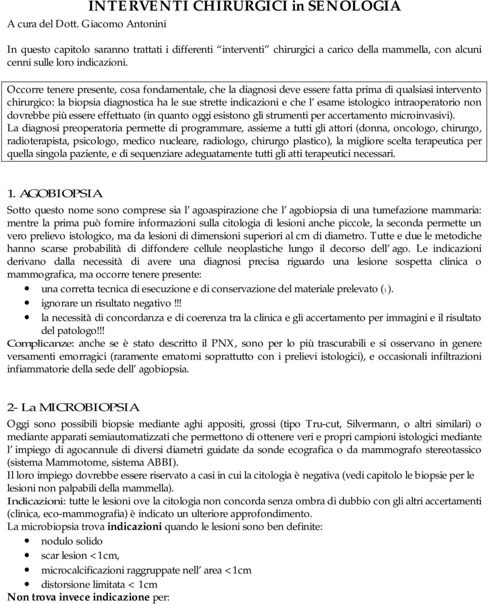 Occorre tenere presente, cosa fondamentale, che la diagnosi deve essere fatta prima di qualsiasi intervento chirurgico: la biopsia diagnostica ha le sue strette indicazioni e che l esame istologico