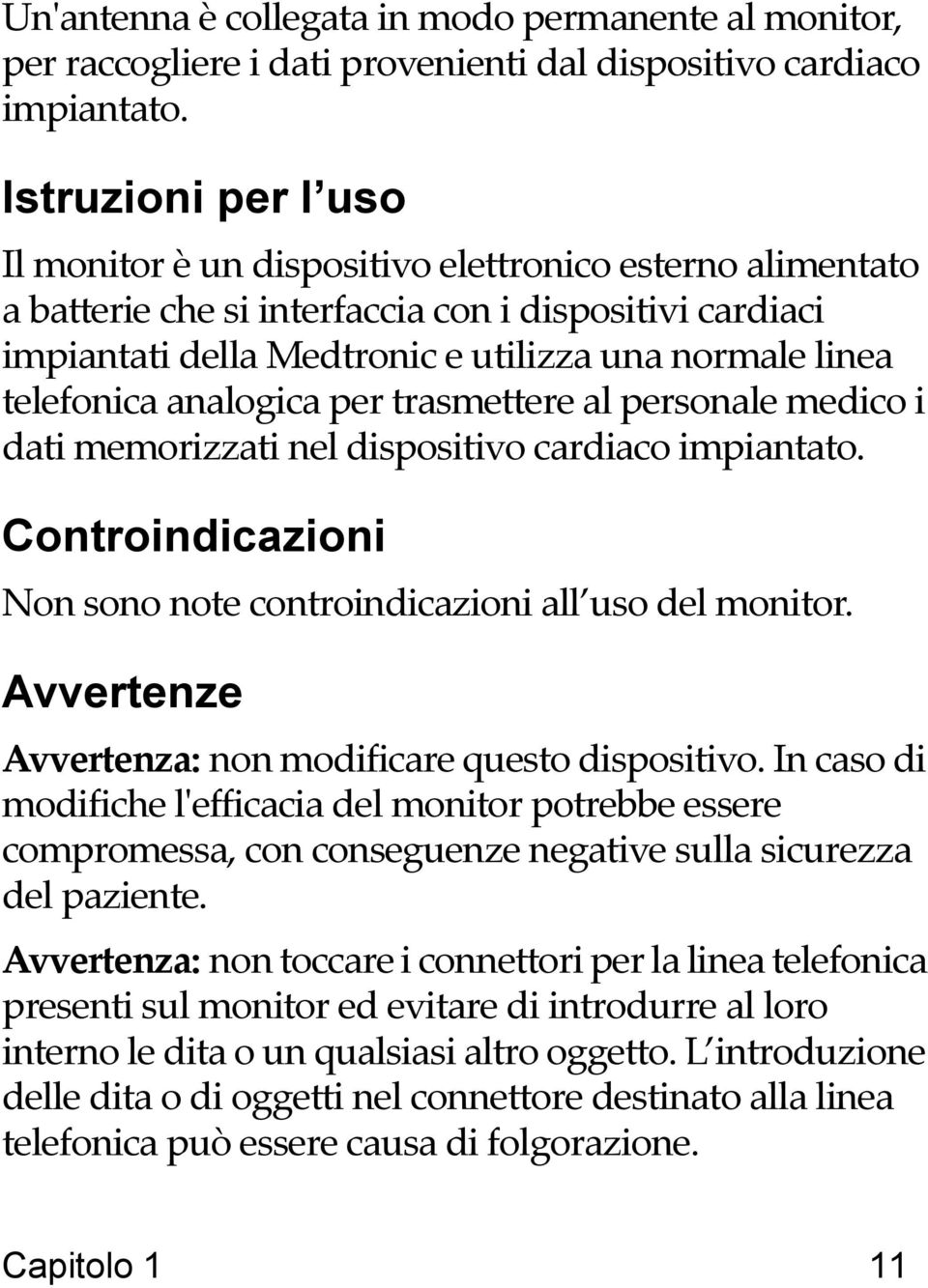 telefonica analogica per trasmettere al personale medico i dati memorizzati nel dispositivo cardiaco impiantato. Controindicazioni Non sono note controindicazioni all uso del monitor.