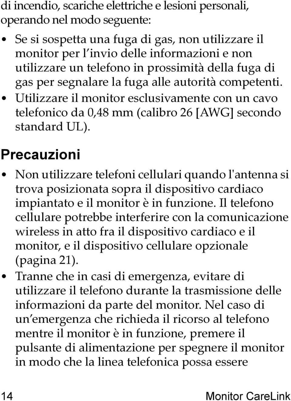 Precauzioni Non utilizzare telefoni cellulari quando l'antenna si trova posizionata sopra il dispositivo cardiaco impiantato e il monitor è in funzione.