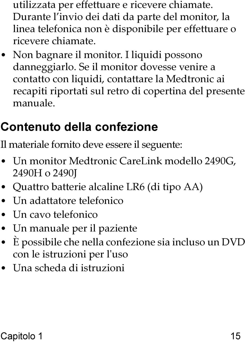 Se il monitor dovesse venire a contatto con liquidi, contattare la Medtronic ai recapiti riportati sul retro di copertina del presente manuale.