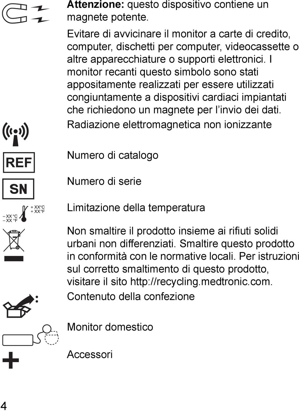 I monitor recanti questo simbolo sono stati appositamente realizzati per essere utilizzati congiuntamente a dispositivi cardiaci impiantati che richiedono un magnete per l invio dei dati.