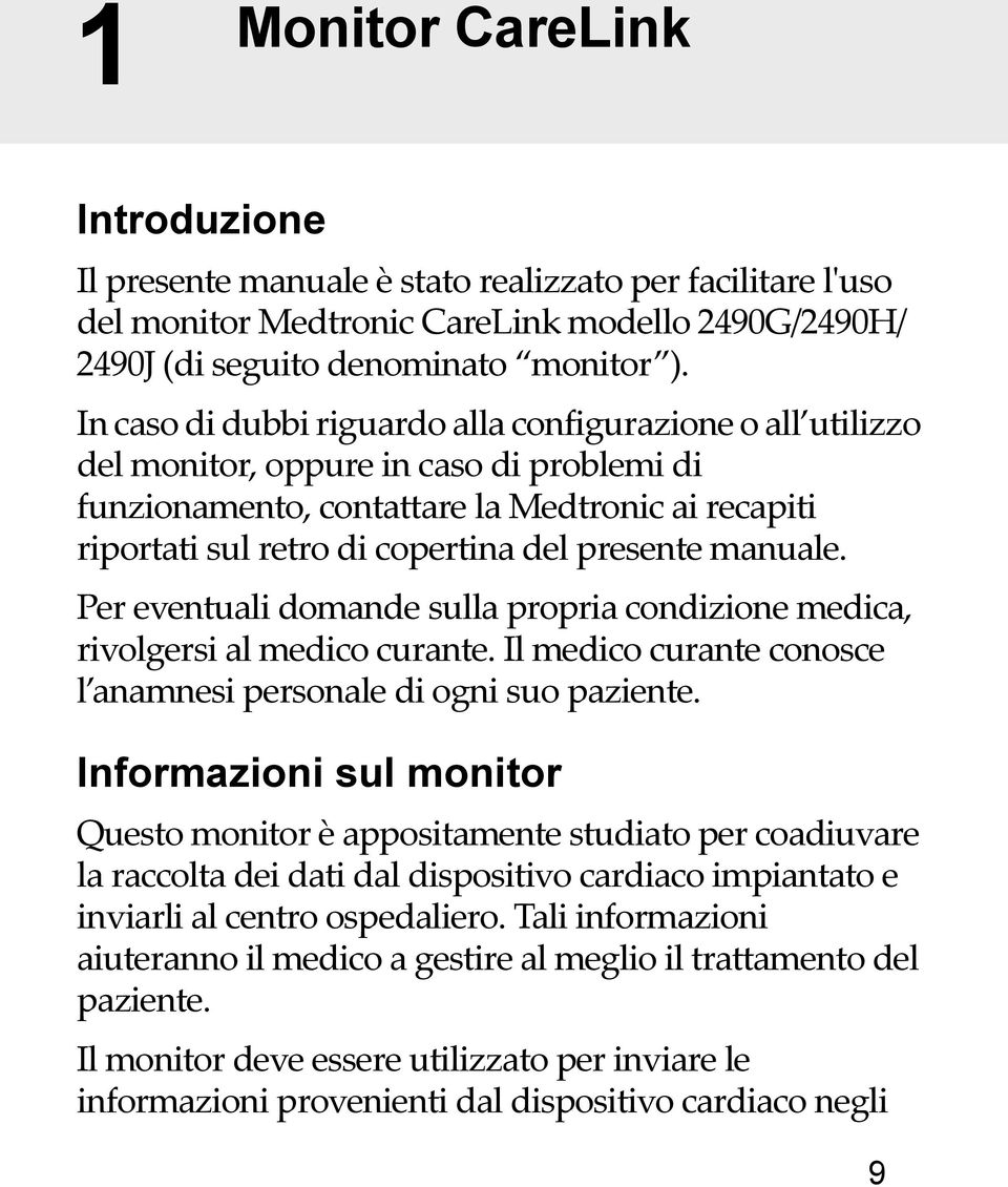 presente manuale. Per eventuali domande sulla propria condizione medica, rivolgersi al medico curante. Il medico curante conosce l anamnesi personale di ogni suo paziente.