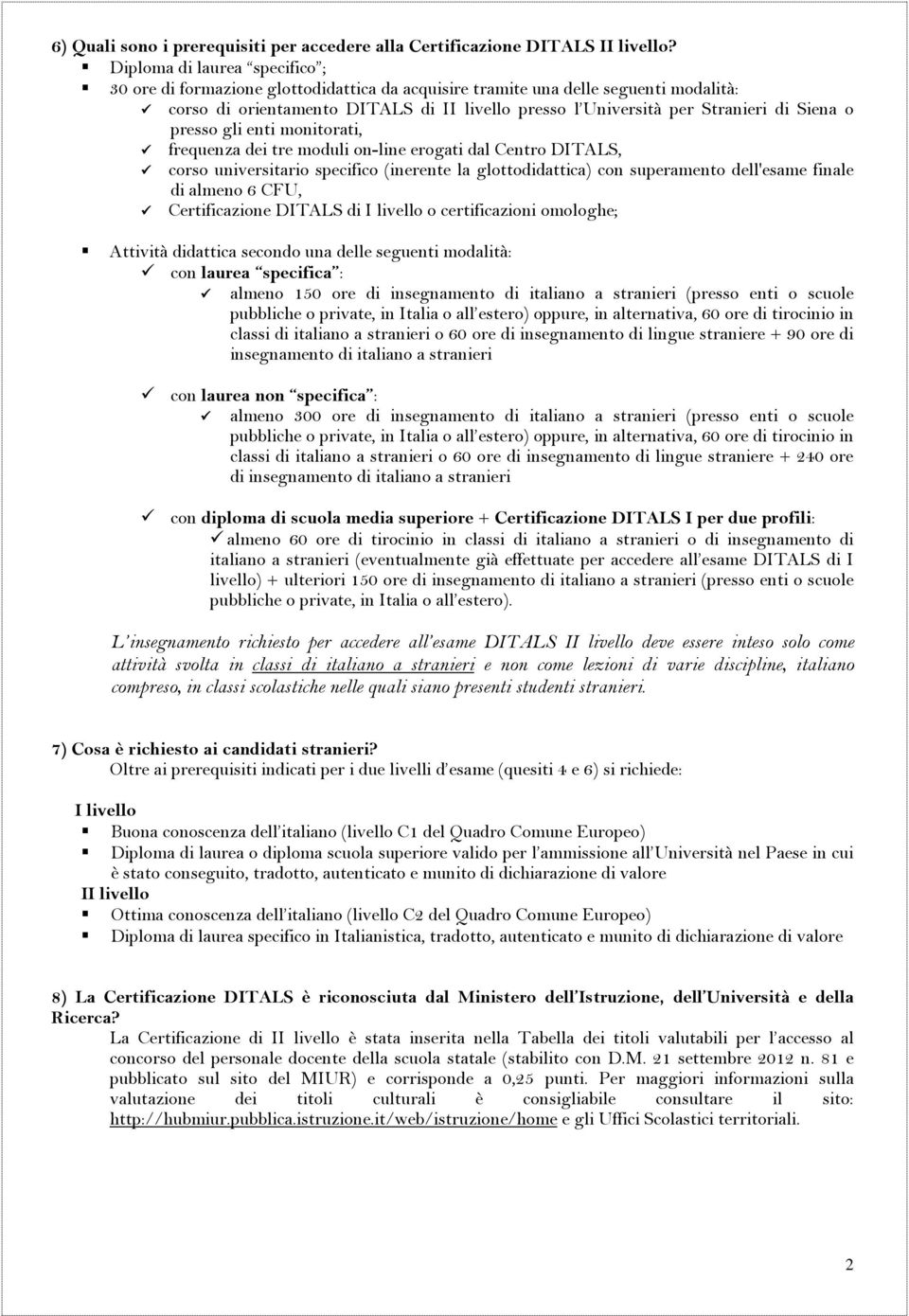 Siena o presso gli enti monitorati, frequenza dei tre moduli on-line erogati dal Centro DITALS, corso universitario specifico (inerente la glottodidattica) con superamento dell'esame finale di almeno