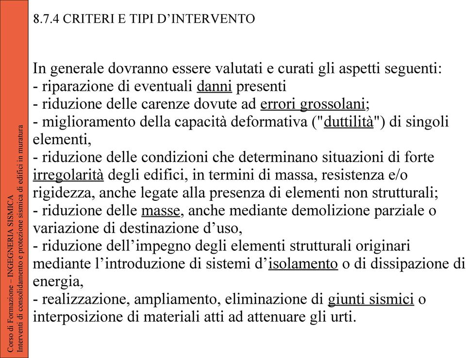 resistenza e/o rigidezza, anche legate alla presenza di elementi non strutturali; - riduzione delle masse, anche mediante demolizione parziale o variazione di destinazione d uso, - riduzione dell