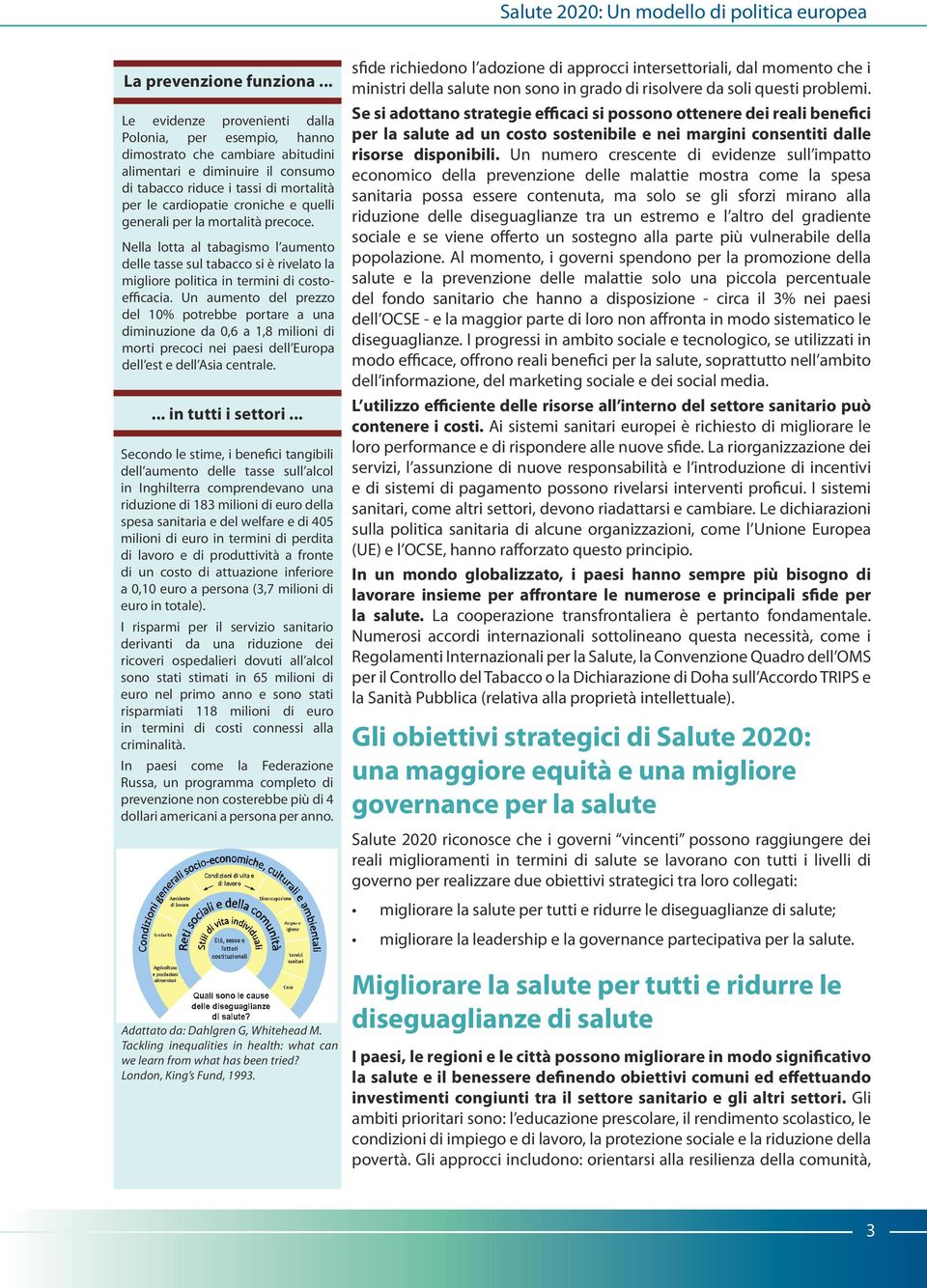 quelli generali per la mortalità precoce. Nella lotta al tabagismo l aumento delle tasse sul tabacco si è rivelato la migliore politica in termini di costoefficacia.