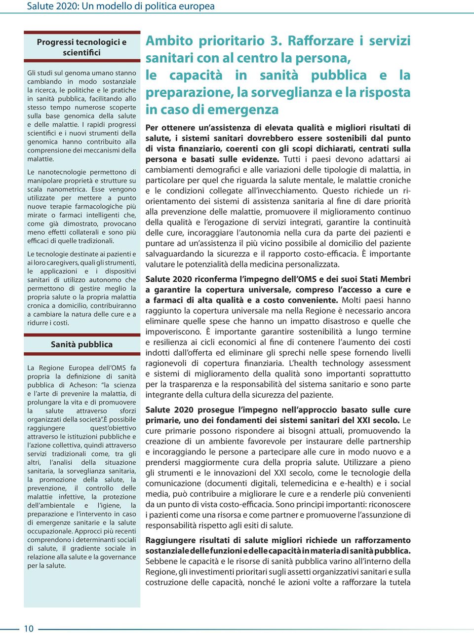 Le nanotecnologie permettono di manipolare proprietà e strutture su scala nanometrica.