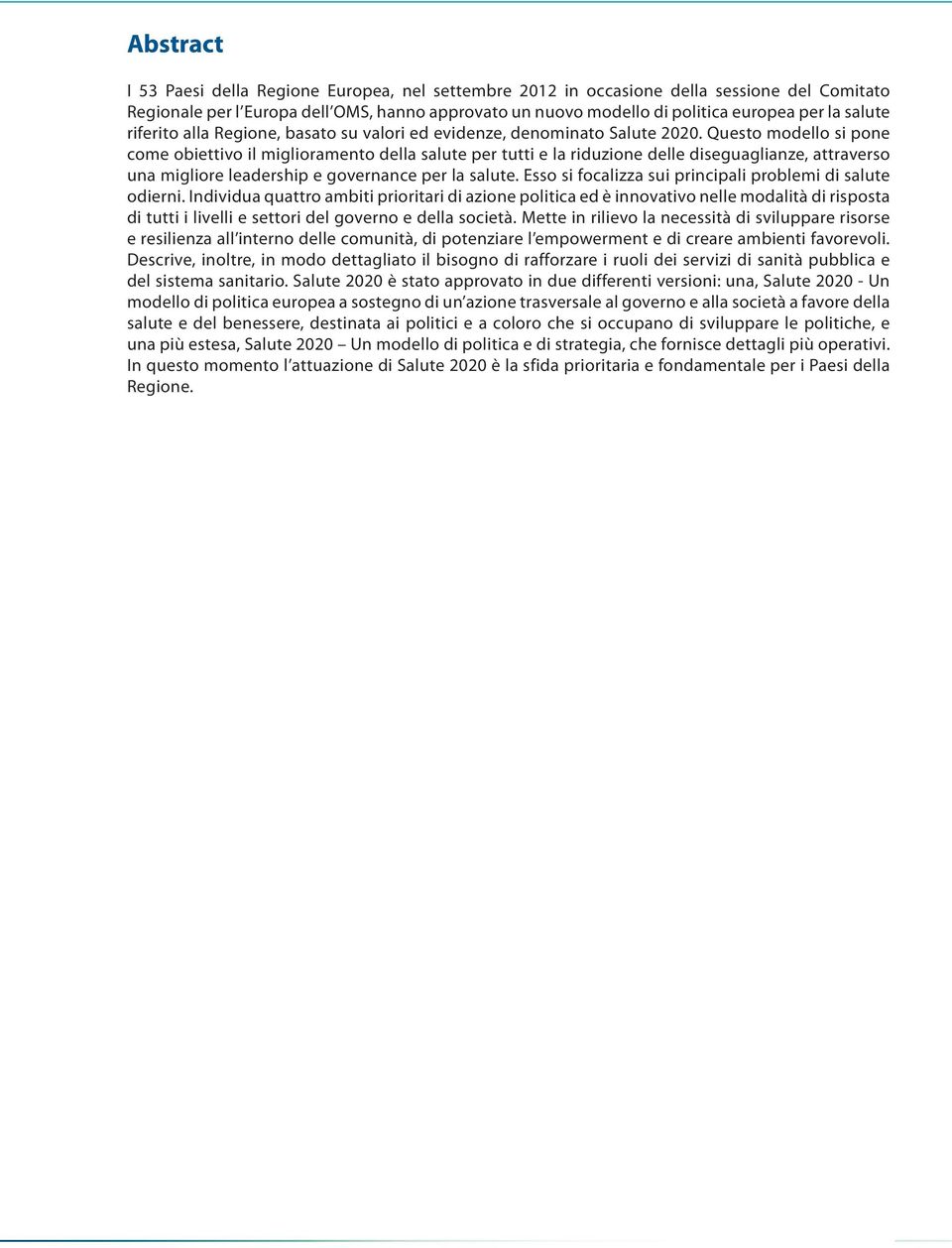 Questo modello si pone come obiettivo il miglioramento della salute per tutti e la riduzione delle diseguaglianze, attraverso una migliore leadership e governance per la salute.