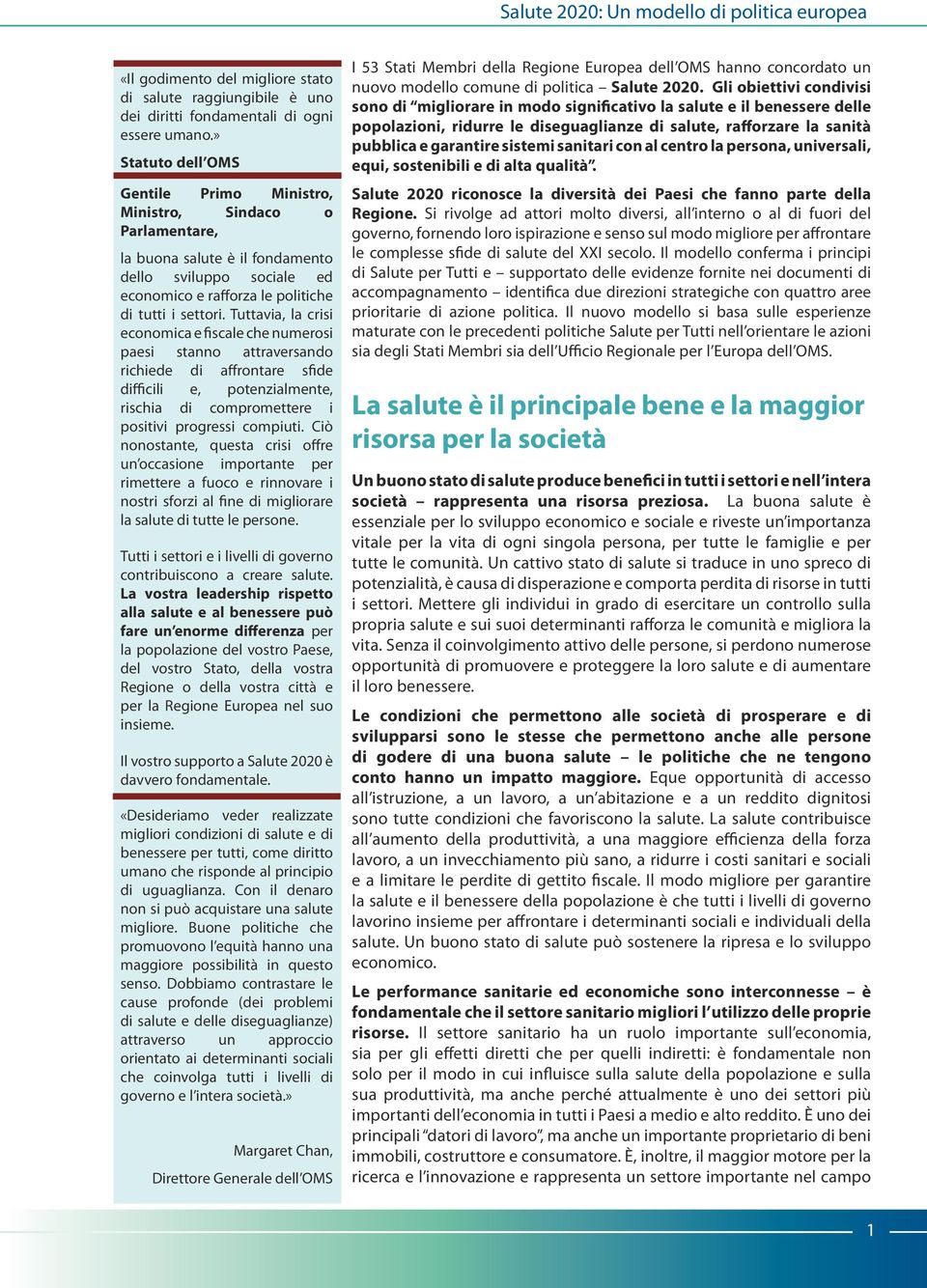 Tuttavia, la crisi economica e fiscale che numerosi paesi stanno attraversando richiede di affrontare sfide difficili e, potenzialmente, rischia di compromettere i positivi progressi compiuti.