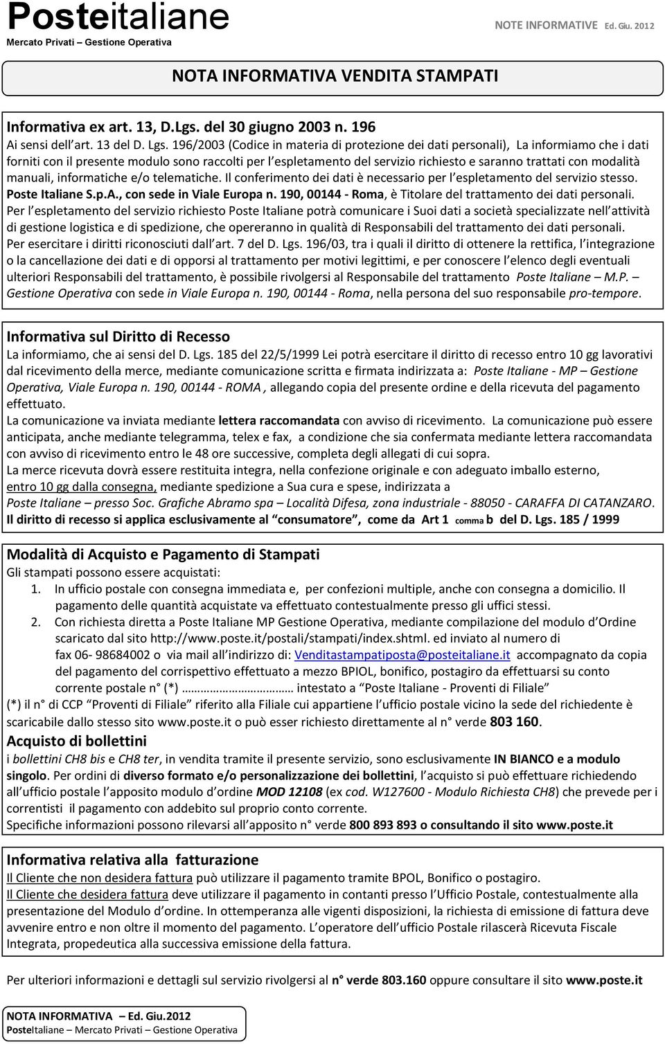 modalità manuali, informatiche e/o telematiche. Il conferimento dei dati è necessario l espletamento del servizio stesso. Poste Italiane S.p.A., con sede in Viale Europa n.