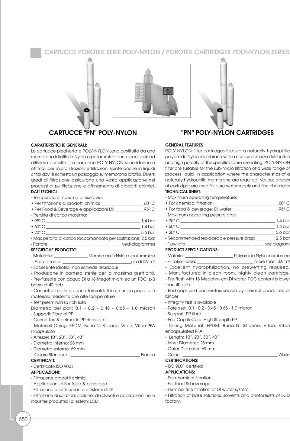 Le cartucce POLY-NYLON sono idonee e ottimali per microfiltrazioni e filtrazioni spinte anche in liquidi critici dov' è richiesto un passaggio su membrana idrofila.