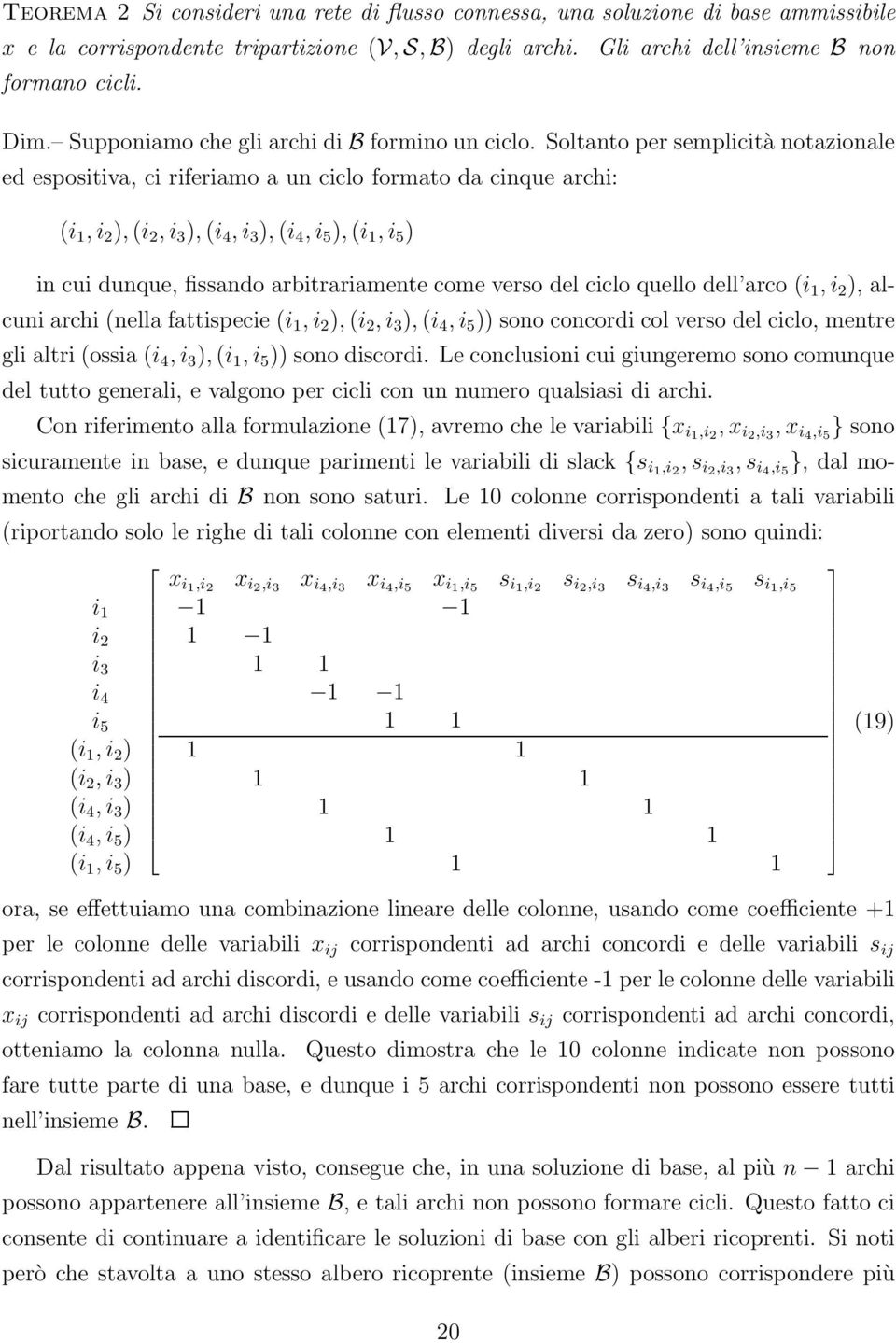 Soltanto per semplicità notazionale ed espositiva, ci riferiamo a un ciclo formato da cinque archi: (i,i 2 ), (i 2,i ), (i,i ), (i,i 5 ), (i,i 5 ) in cui dunque, fissando arbitrariamente come verso