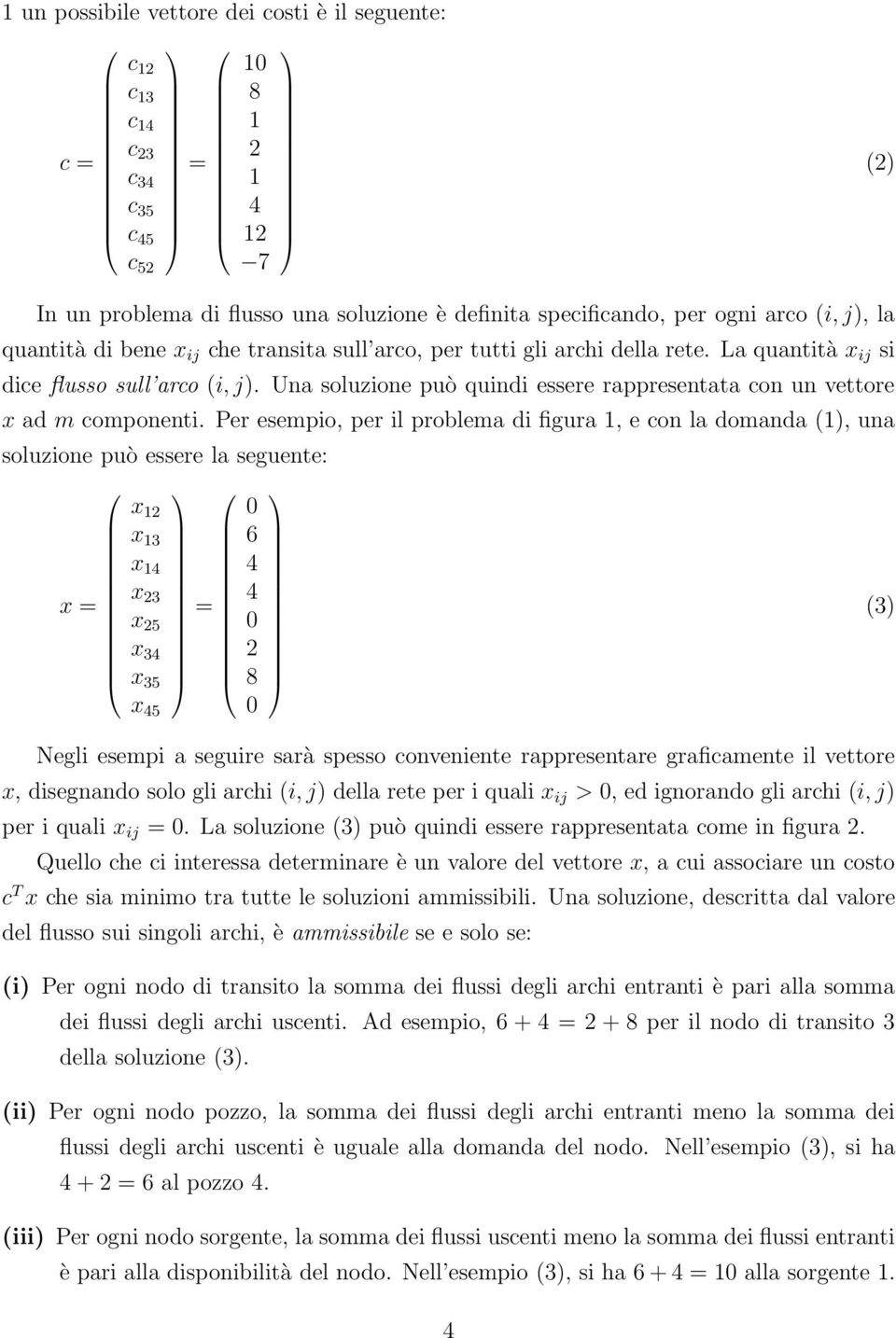 Per esempio, per il problema di figura, e con la domanda (), una soluzione può essere la seguente: x 2 x 6 x x x 2 () x 25 x 2 x 5 8 x 5 Negli esempi a seguire sarà spesso conveniente rappresentare