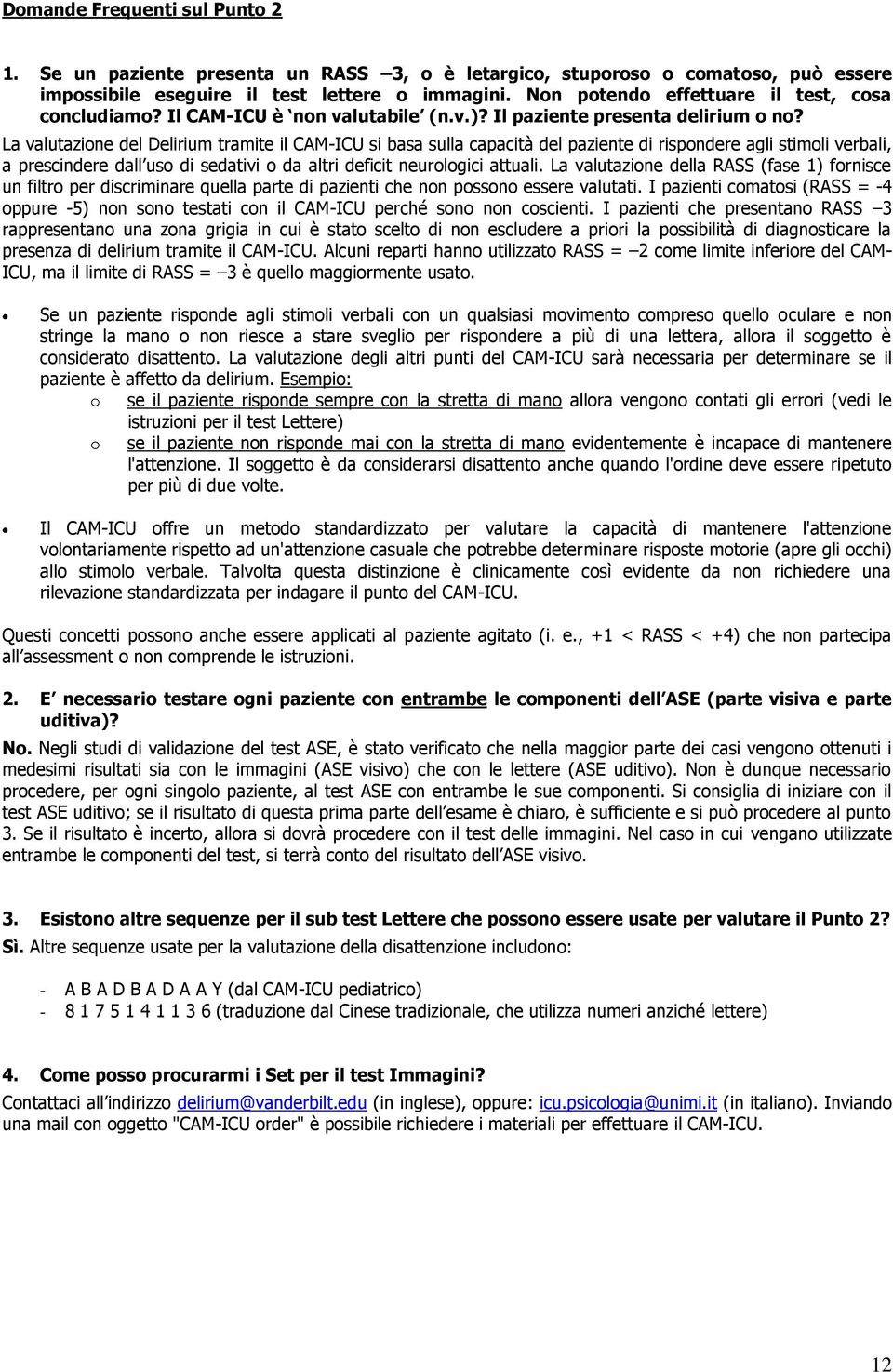 La valutazione del Delirium tramite il CAM-ICU si basa sulla capacità del paziente di rispondere agli stimoli verbali, a prescindere dall uso di sedativi o da altri deficit neurologici attuali.