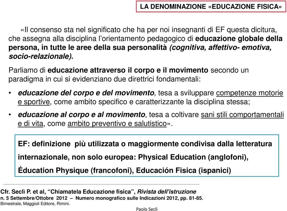 Parliamo di educazione attraverso il corpo e il movimento secondo un paradigma in cui si evidenziano due direttrici fondamentali: educazione del corpo e del movimento, tesa a sviluppare competenze