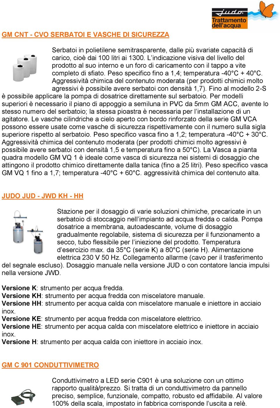 Aggressività chimica del contenuto moderata (per prodotti chimici molto agressivi è possibile avere serbatoi con densità 1,7).