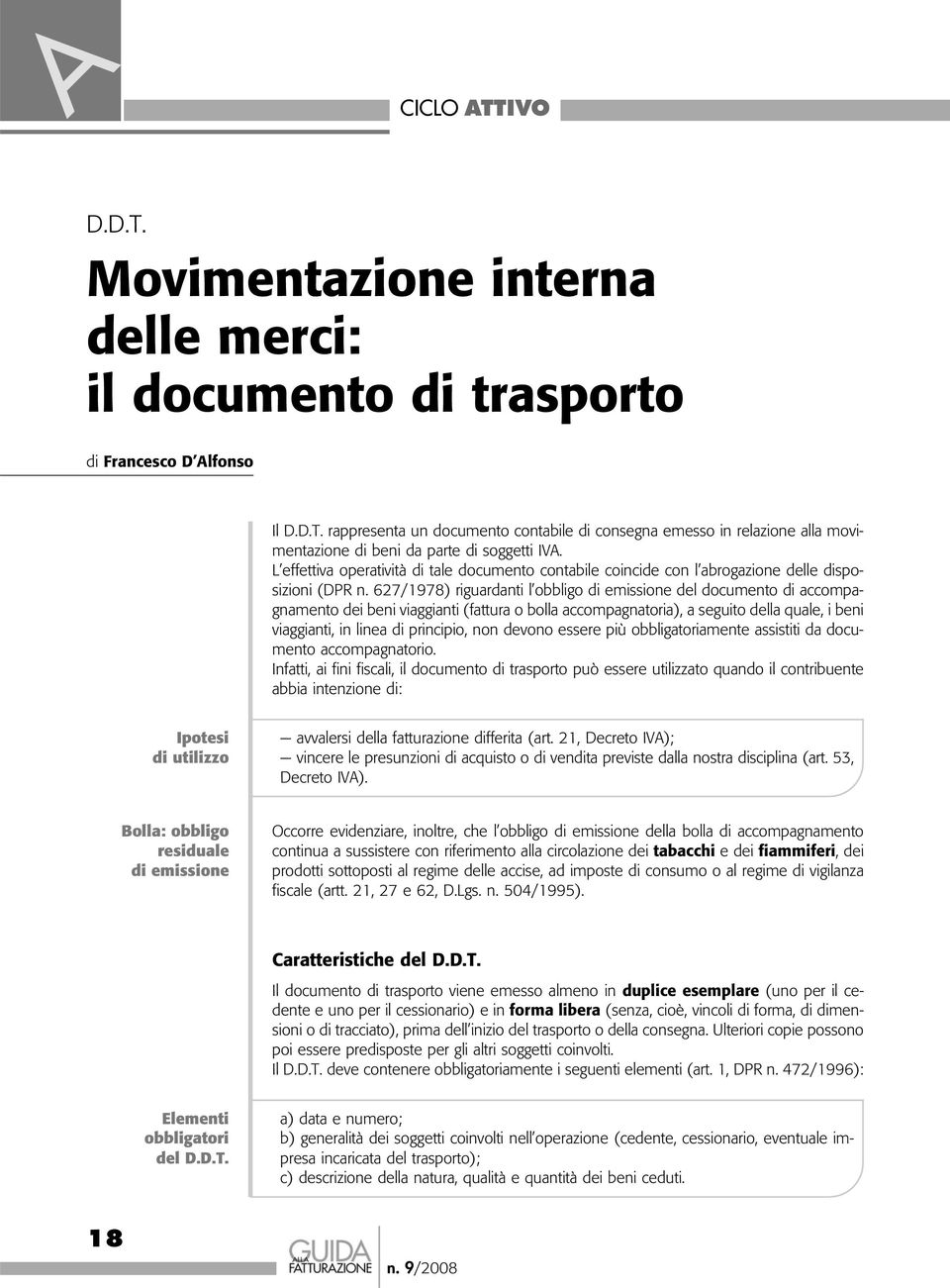 627/1978) riguardanti l obbligo di emissione del documento di accompagnamento dei beni viaggianti (fattura o bolla accompagnatoria), a seguito della quale, i beni viaggianti, in linea di principio,