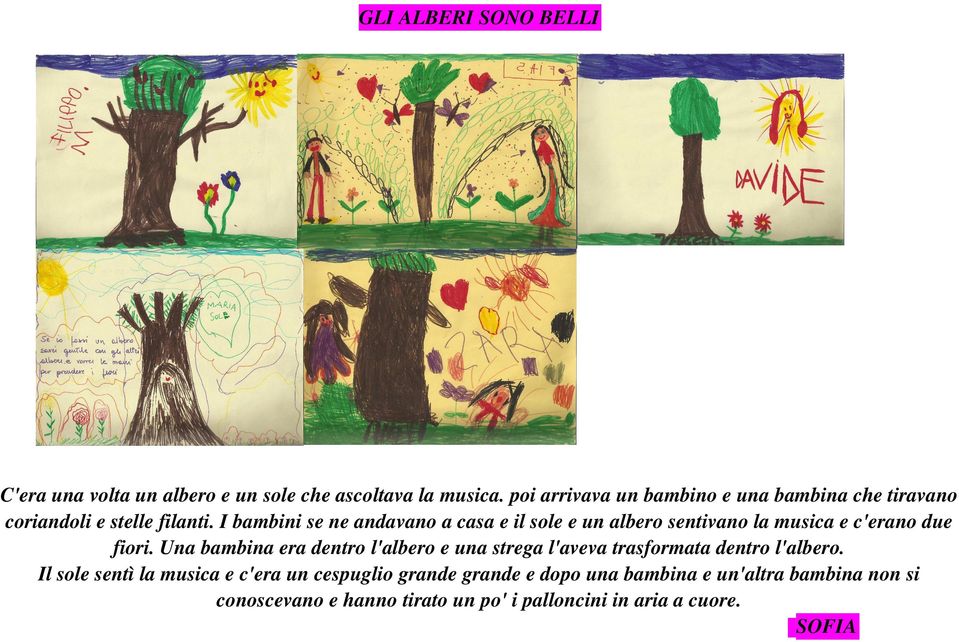 I bambini se ne andavano a casa e il sole e un albero sentivano la musica e c'erano due fiori.