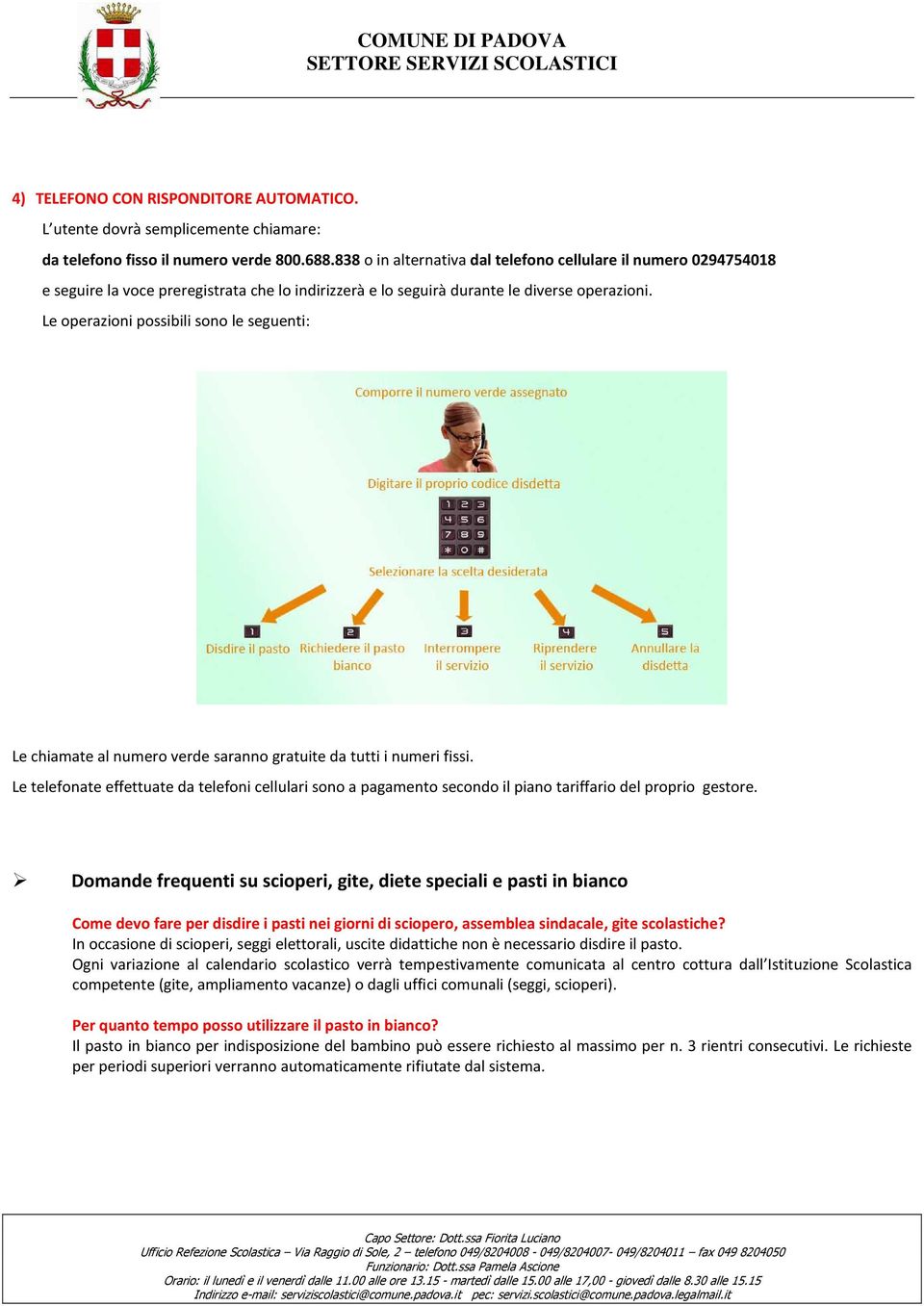 Le operazioni possibili sono le seguenti: Le chiamate al numero verde saranno gratuite da tutti i numeri fissi.