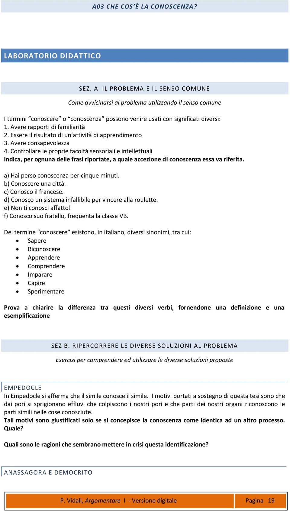 Controllare le proprie facoltà sensoriali e intellettuali Indica, per ognuna delle frasi riportate, a quale accezione di conoscenza essa va riferita. a) Hai perso conoscenza per cinque minuti.