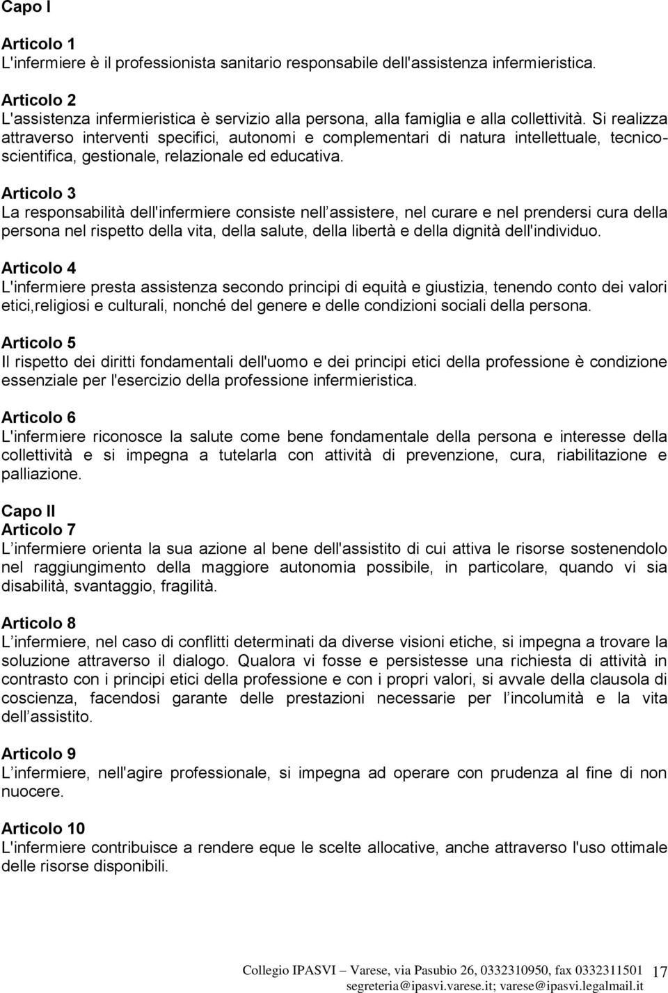 Si realizza attraverso interventi specifici, autonomi e complementari di natura intellettuale, tecnicoscientifica, gestionale, relazionale ed educativa.