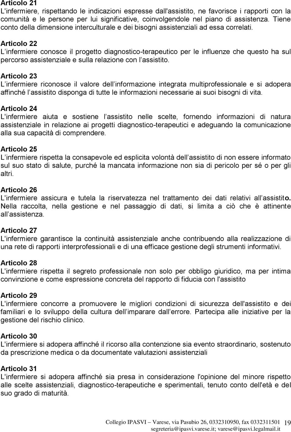 Articolo 22 L infermiere conosce il progetto diagnostico-terapeutico per le influenze che questo ha sul percorso assistenziale e sulla relazione con l assistito.