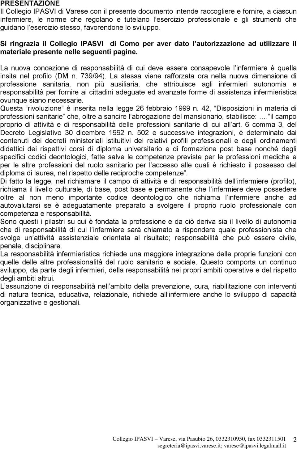 La nuova concezione di responsabilità di cui deve essere consapevole l infermiere è quella insita nel profilo (DM n. 739/94).