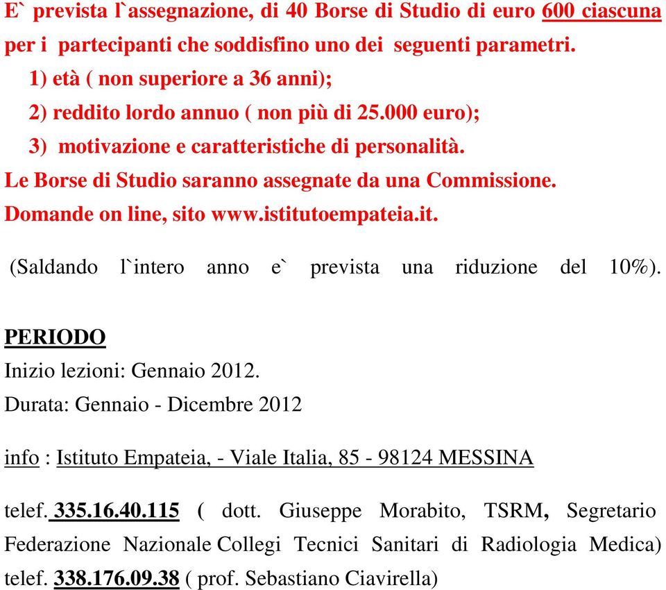 Le Borse di Studio saranno assegnate da una Commissione. Domande on line, sito www.istitutoempateia.it. (Saldando l`intero anno e` prevista una riduzione del 10%).