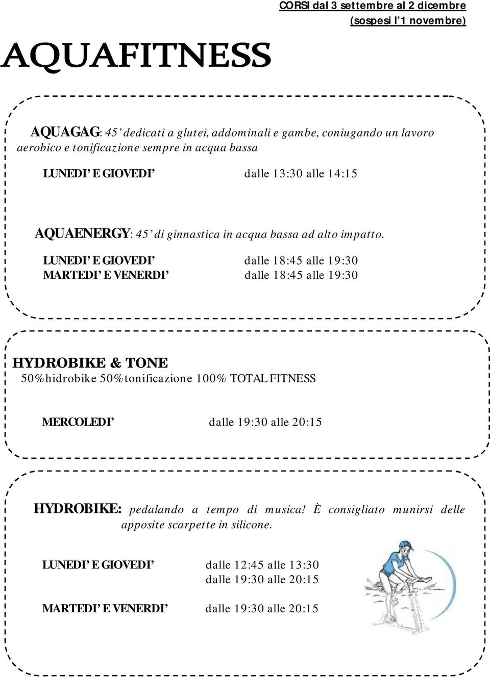 LUNEDI E GIOVEDI dalle 18:45 alle 19:30 MARTEDI E VENERDI dalle 18:45 alle 19:30 HYDROBIKE & TONE 50%hidrobike 50%tonificazione 100% TOTAL FITNESS MERCOLEDI dalle