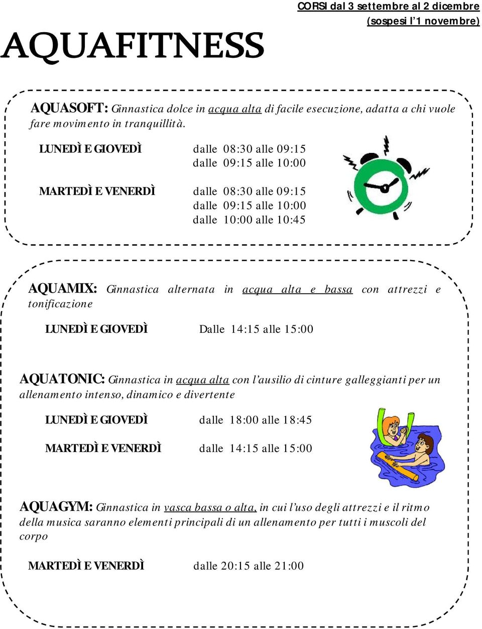 bassa con attrezzi e tonificazione LUNEDÌ E GIOVEDÌ Dalle 14:15 alle 15:00 AQUATONIC: Ginnastica in acqua alta con l ausilio di cinture galleggianti per un allenamento intenso, dinamico e divertente