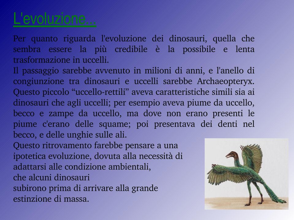 Questo piccolo uccello rettili aveva caratteristiche simili sia ai dinosauri che agli uccelli; per esempio aveva piume da uccello, becco e zampe da uccello, ma dove non erano presenti le