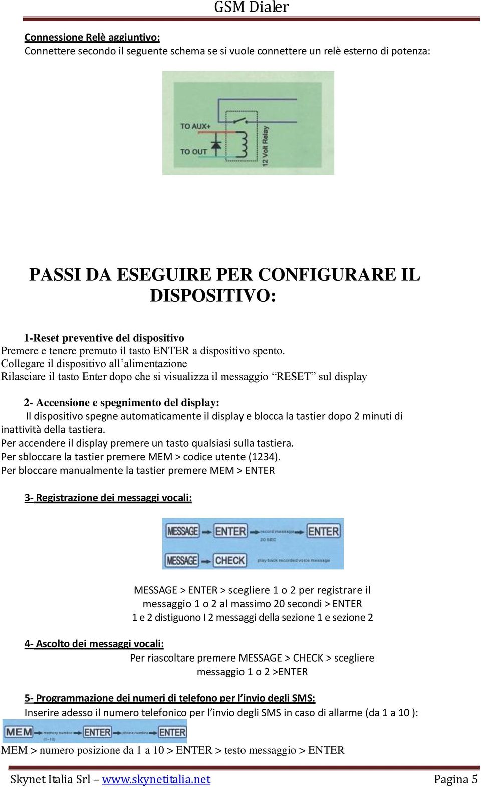 Collegare il dispositivo all alimentazione Rilasciare il tasto Enter dopo che si visualizza il messaggio RESET sul display 2- Accensione e spegnimento del display: Il dispositivo spegne