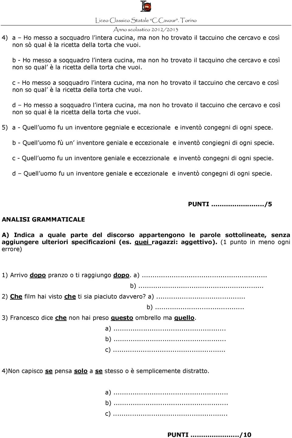 c - Ho messo a soqquadro l intera cucina, ma non ho trovato il taccuino che cercavo e così non so qual è la ricetta della torta che vuoi.