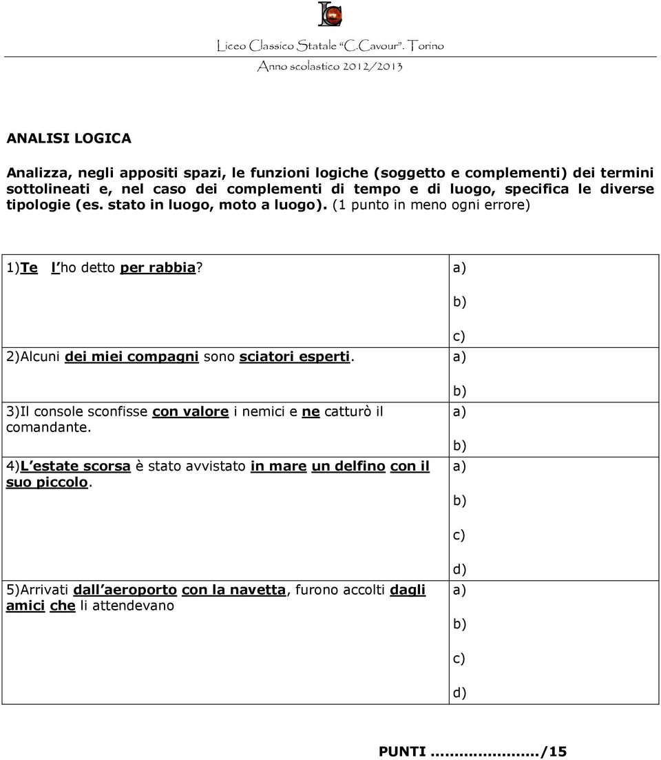 2)Alcuni dei miei compagni sono sciatori esperti. 3)Il console sconfisse con valore i nemici e ne catturò il comandante.