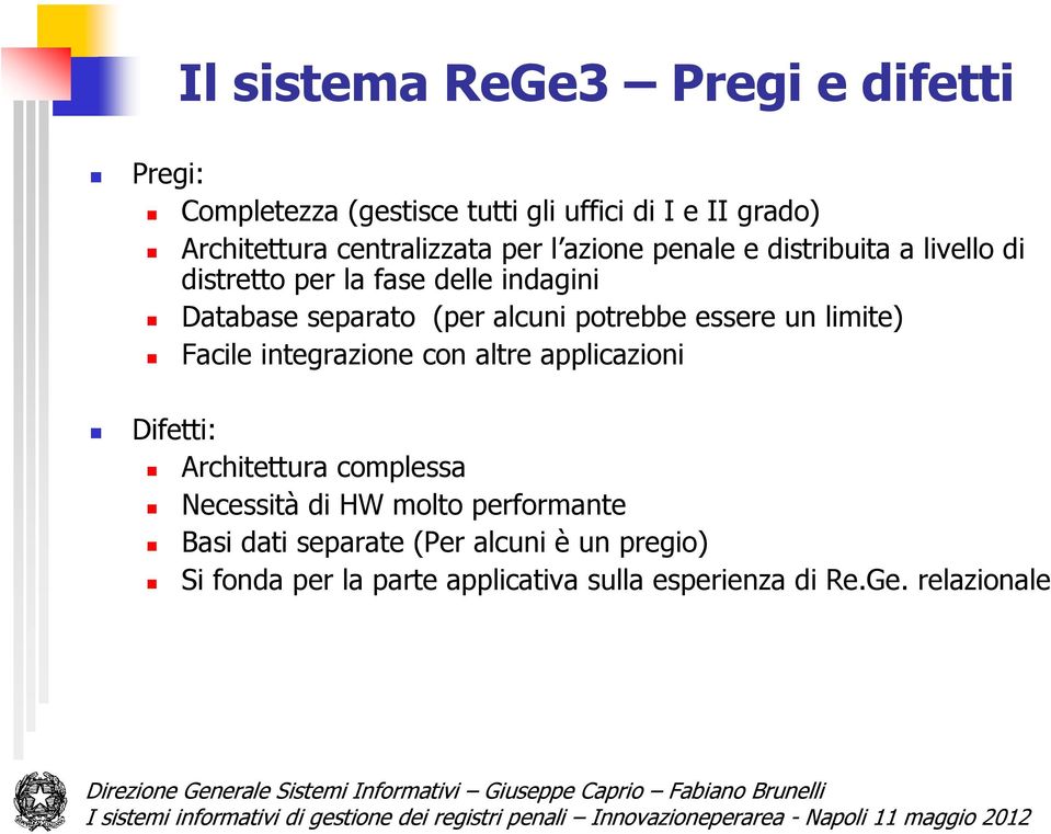 essere un limite) Facile integrazione con altre applicazioni Difetti: Architettura complessa Necessità di HW molto