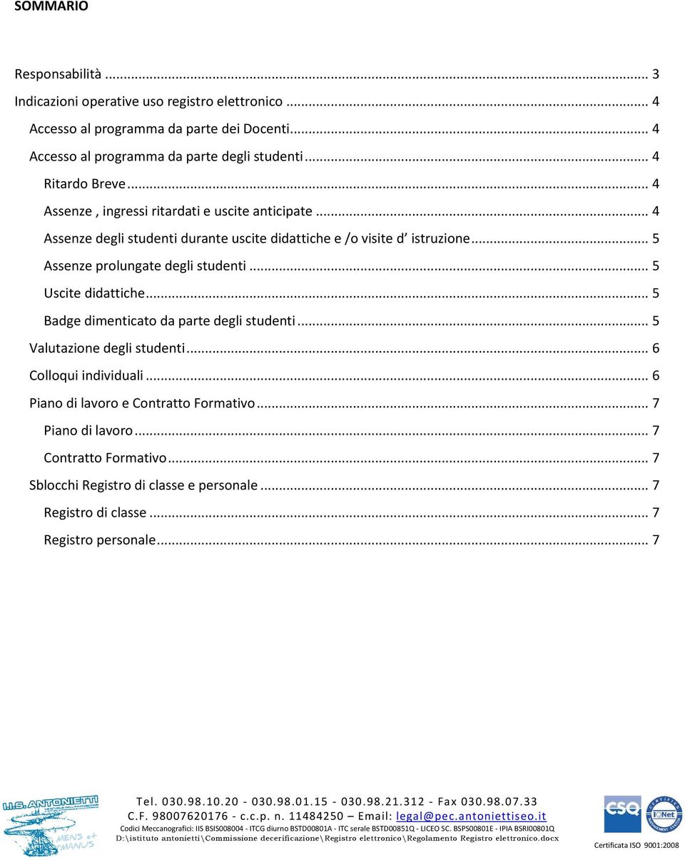 .. 4 Assenze degli studenti durante uscite didattiche e /o visite d istruzione... 5 Assenze prolungate degli studenti... 5 Uscite didattiche.