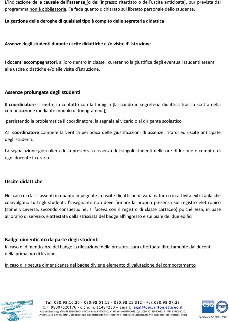 La gestione delle deroghe di qualsiasi tipo è compito delle segreteria didattica Assenze degli studenti durante uscite didattiche e /o visite d istruzione I docenti accompagnatori, al loro rientro in