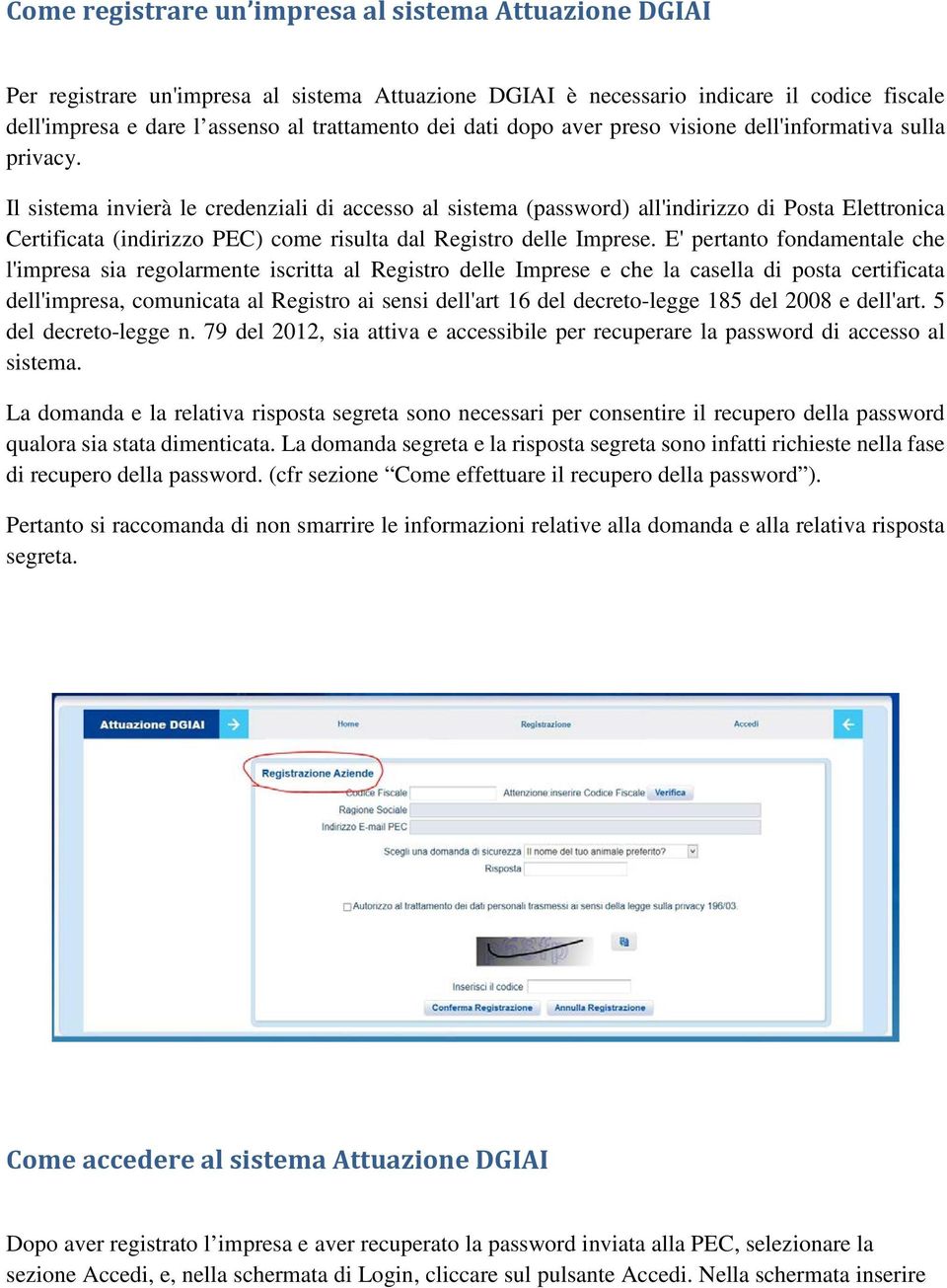 Il sistema invierà le credenziali di accesso al sistema (password) all'indirizzo di Posta Elettronica Certificata (indirizzo PEC) come risulta dal Registro delle Imprese.