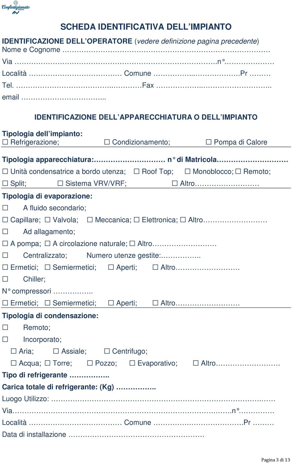 utenza; Roof Top; Monoblocco; Remoto; Split; Sistema VRV/VRF; Altro Tipologia di evaporazione: A fluido secondario; Capillare; Valvola; Ad allagamento; Meccanica; Elettronica; Altro A pompa; A