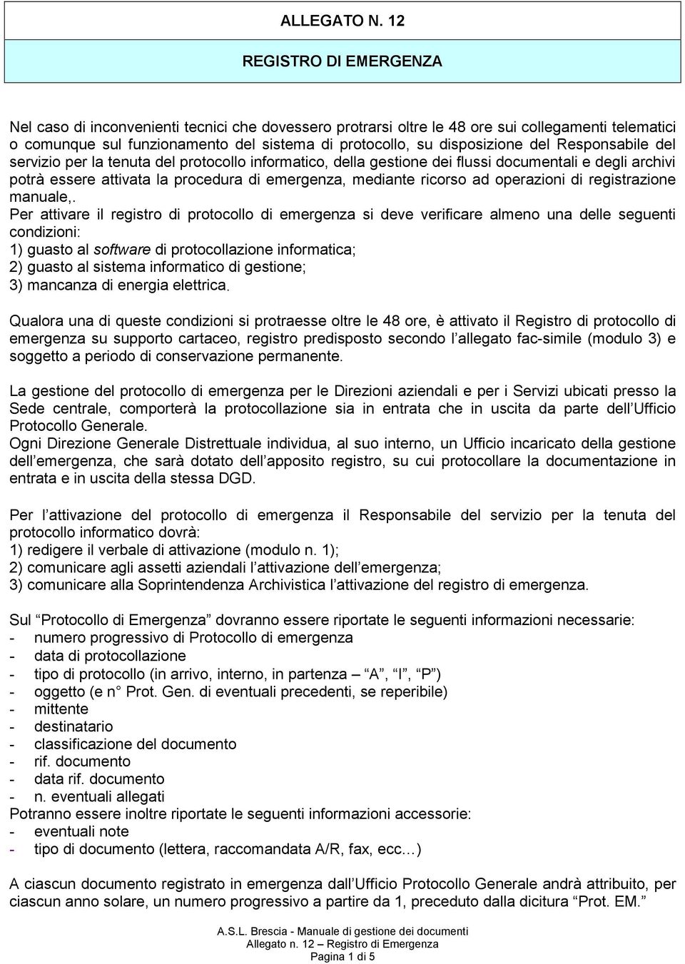 del Responsabile del servizio per la tenuta del protocollo informatico, della gestione dei flussi documentali e degli archivi potrà essere attivata la procedura di emergenza, mediante ricorso ad