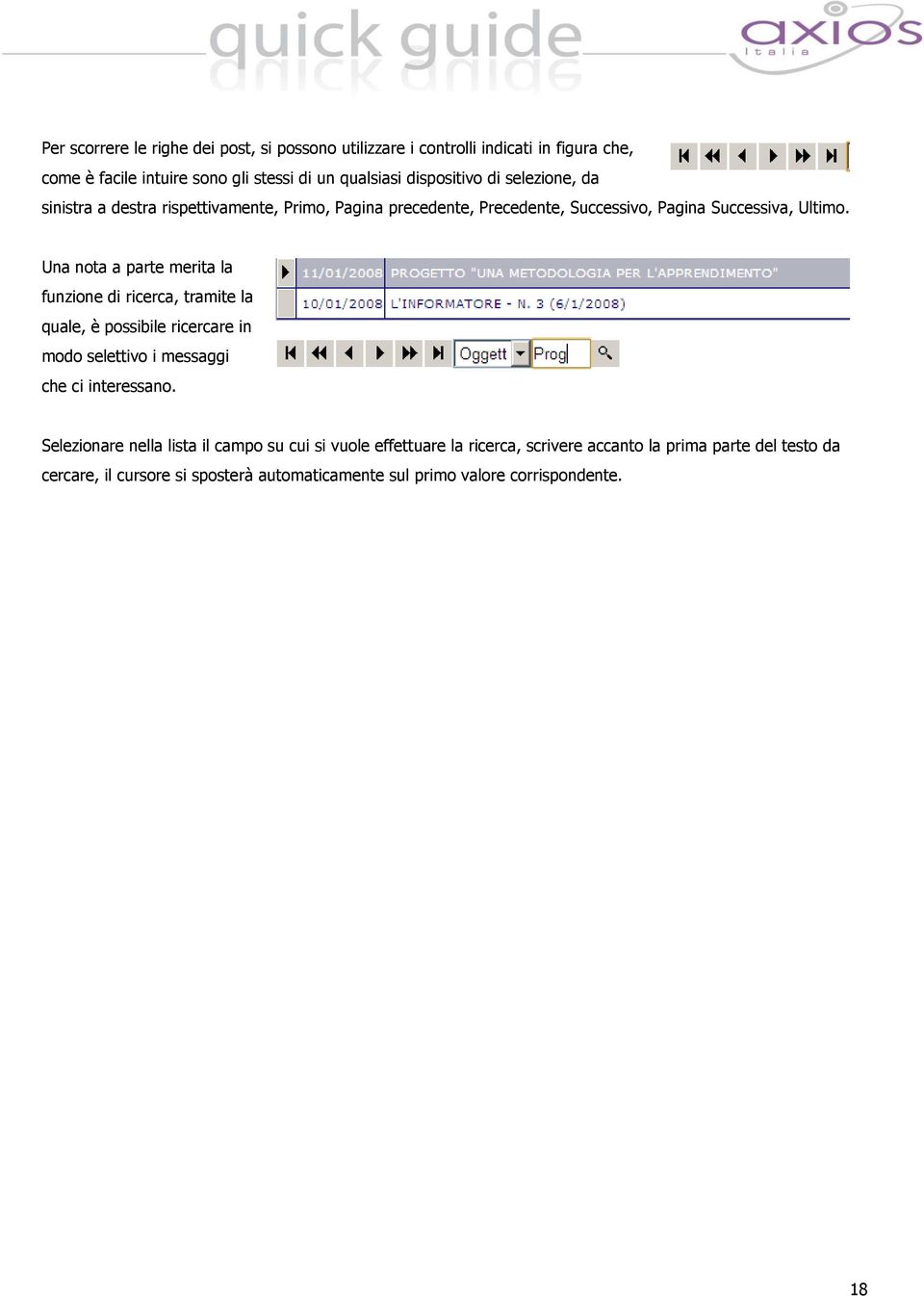 Una nota a parte merita la funzione di ricerca, tramite la quale, è possibile ricercare in modo selettivo i messaggi che ci interessano.