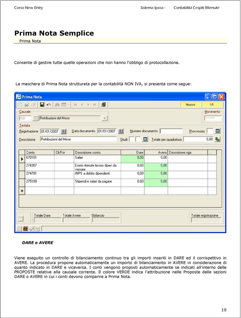 inseriti in DARE ed il corrispettivo in AVERE. La procedura propone automaticamente un importo di bilanciamento in AVERE in considerazione di quanto indicato in DARE e viceversa.