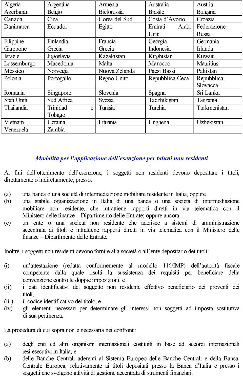 Norvegia Nuova Zelanda Paesi Bassi Pakistan Polonia Portogallo Regno Unito Repubblica Ceca Repubblica Slovacca Romania Singapore Slovenia Spagna Sri Lanka Stati Uniti Sud Africa Svezia Tadzhikistan