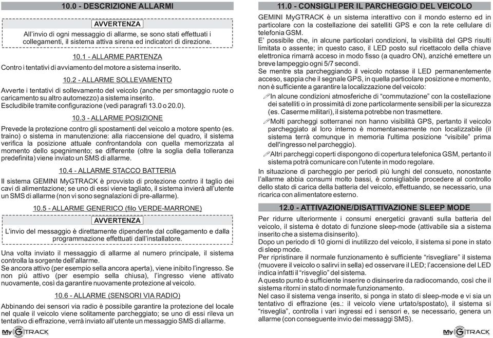 di ogni messaggio di allarme, se sono stati effettuati i telefonia GSM. collegamenti, il sistema attiva sirena ed indicatori di direzione.