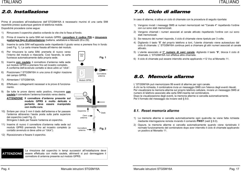 Prima di inserire la carta SIM nel modulo GPRS, cancellare il codice PIN e rimuovere qualunque tipo di alimentazione (batteria, adattatore e Morsetti 28 e 29).